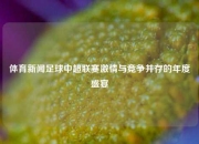 体育新闻足球中超联赛激情与竞争并存的年度盛宴