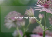体育新闻361体育新闻361