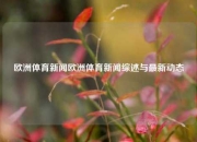 欧洲体育新闻欧洲体育新闻综述与最新动态